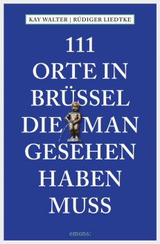 111 Orte in Brüssel, die man gesehen haben muss, Rüdiger Liedtke, Kay Walter