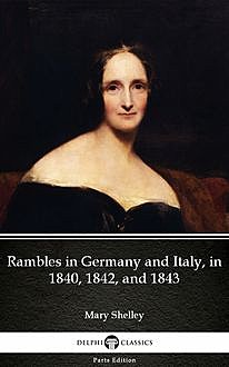 Rambles in Germany and Italy, in 1840, 1842, and 1843 by Mary Shelley – Delphi Classics (Illustrated), Mary Shelley