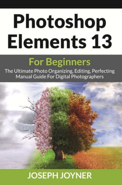 Photoshop Elements 13 For Beginners, Joseph Joyner