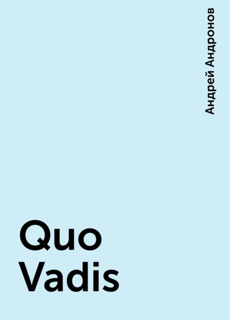 Quo Vadis, Андрей Андронов