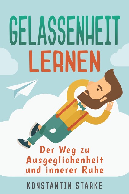Gelassenheit lernen – Der Weg zu Ausgeglichenheit und innerer Ruhe. Inkl. Meditation, Konstantin Starke