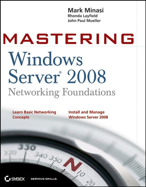Mastering Windows Server 2008 Networking Foundations, John Paul Mueller, Mark Minasi, Rhonda Layfield