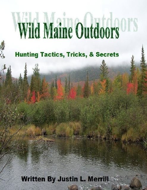 Wild Maine Outdoors – Hunting Tactics, Tricks, & Secrets, Justin Merrill