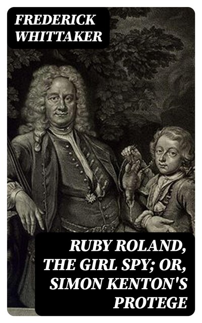 Ruby Roland, the Girl Spy; or, Simon Kenton's Protege, Frederick Whittaker