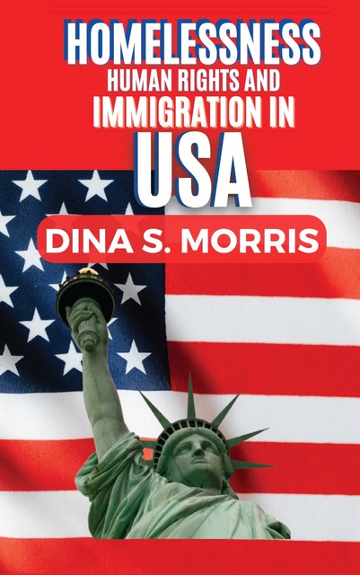 Homelessness, Human Rights and Immigration in USA, Dina S. Morris, Morris Dina S., S. Morris Dina