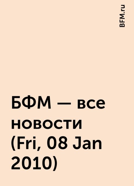 БФМ - все новости (Fri, 08 Jan 2010), BFM.ru