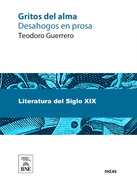 Gritos del alma desahogos en prosa, Teodoro Guerrero