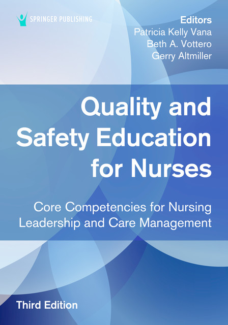 Quality and Safety Education for Nurses, Third Edition, Beth A. Vottero, Gerry Altmiller, Patricia Kelly Vana