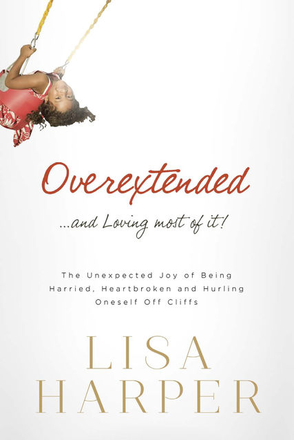 Overextended and Loving Most of It, Lisa Harper