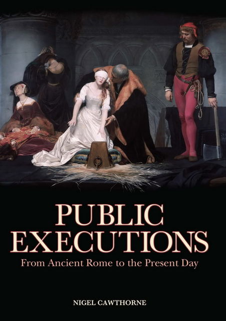 Public Executions: From Ancient Rome to the Present Day, Nigel Cawthorne