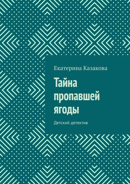 Тайна пропавшей ягоды. Детский детектив, Екатерина Казакова