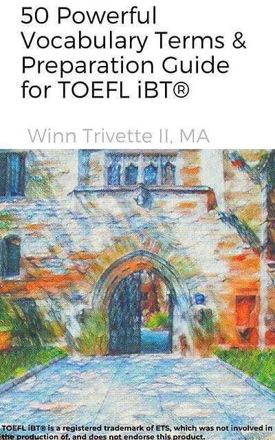 50 Powerful Vocabulary Terms & Preparation Guide for TOEFL iBT, MA, Winn Trivette II