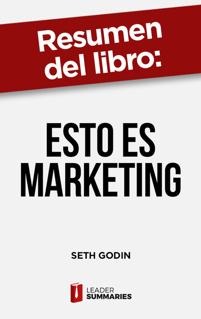 Resumen del libro “Esto es marketing” de Seth Godin, Leader Summaries
