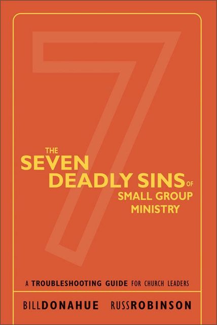 The Seven Deadly Sins of Small Group Ministry, Bill Donahue, Russ G. Robinson
