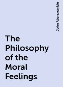 The Philosophy of the Moral Feelings, John Abercrombie