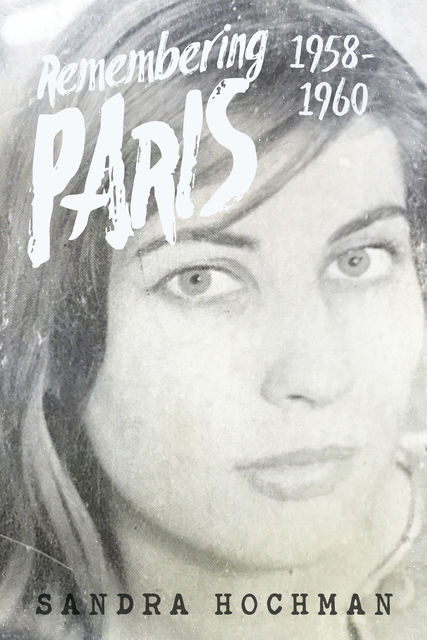 Remembering Paris 1958–1960, Sandra Hochman