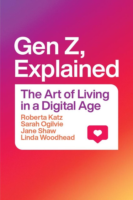 Gen Z, Explained, Linda Woodhead, Jane Shaw, Roberta Katz, Sarah Ogilvie