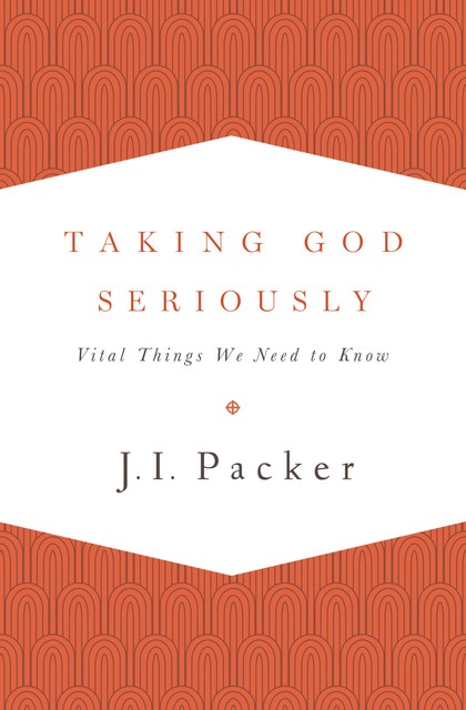 taking god seriously, J. I Packer