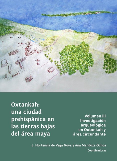 Oxtankah: una ciudad prehispánica en las tierras bajas del área maya, Ana Mendoza Ochoa, Hortensia De Vega Nova