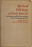 Spiritual Folk-Songs of Early America Two Hundred and Fifty Tunes and Texts With an Introduction and Notes, George Jackson