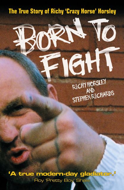 Born to Fight – The True Story of Richy 'Crazy Horse' Horsley, Stephen Richards, Richy Horsley