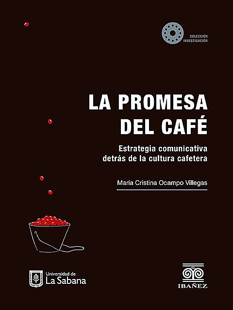 La promesa del café: estrategia comunicativa detrás de la cultura cafetera, María Cristina Ocampo Villegas
