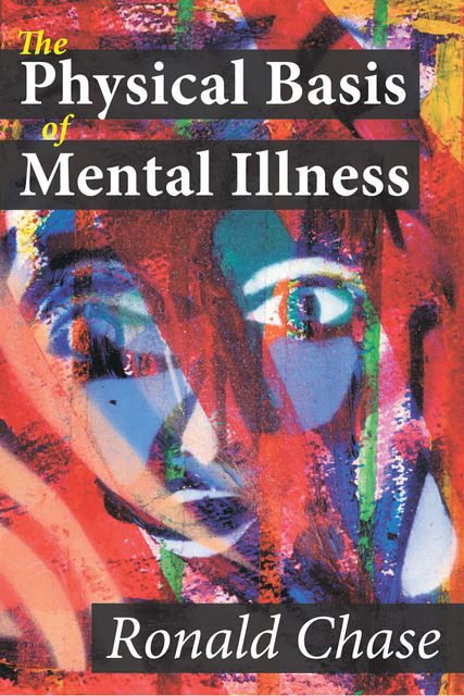 The Physical Basis of Mental Illness, Ronald Chase
