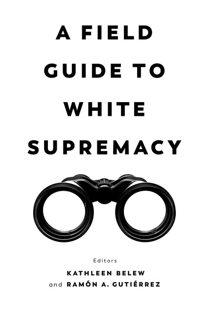 A Field Guide to White Supremacy, Ramón A.Gutiérrez, Kathleen Belew