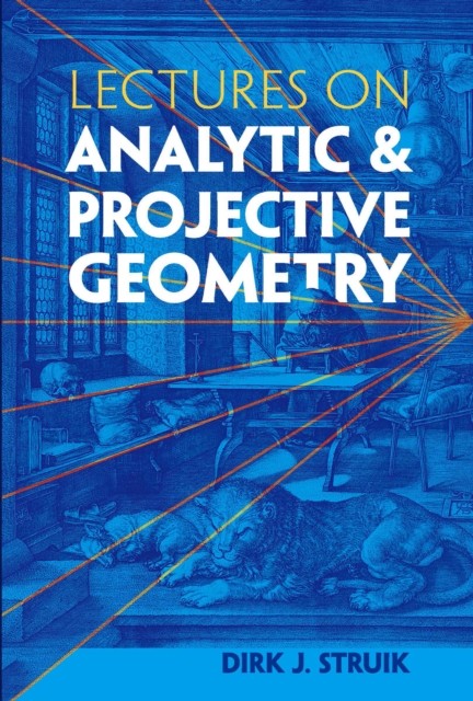 Lectures on Analytic and Projective Geometry, Dirk J.Struik
