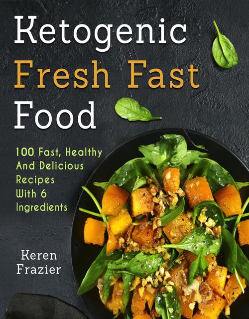 6 Ingredient Ketogenic Cookbook, Keren Frazier