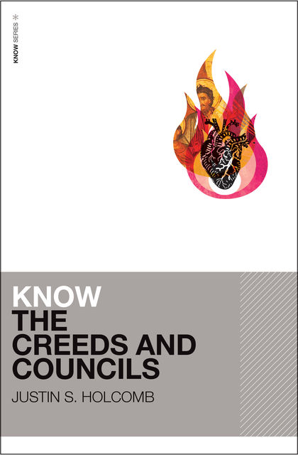 Know the Creeds and Councils, Justin Holcomb