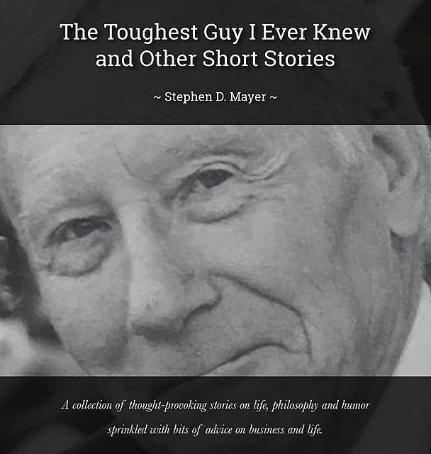 The Toughest Guy I Ever Knew And Other Short Stories, Stephen D Mayer