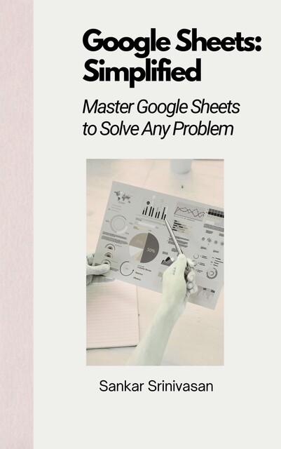 Google Sheets : Simplified, Sankar Srinivasan