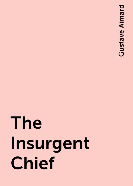 The Insurgent Chief, Gustave Aimard