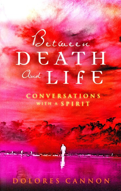 Between Death and Life – Conversations with a Spirit, Dolores Cannon