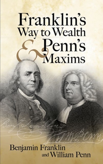 Franklin's Way to Wealth and Penn's Maxims, Benjamin Franklin, William Penn