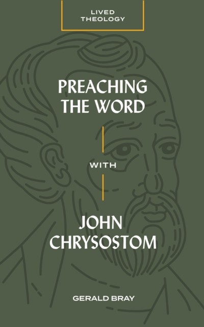 Preaching the Word with John Chrysostom, Gerald Bray