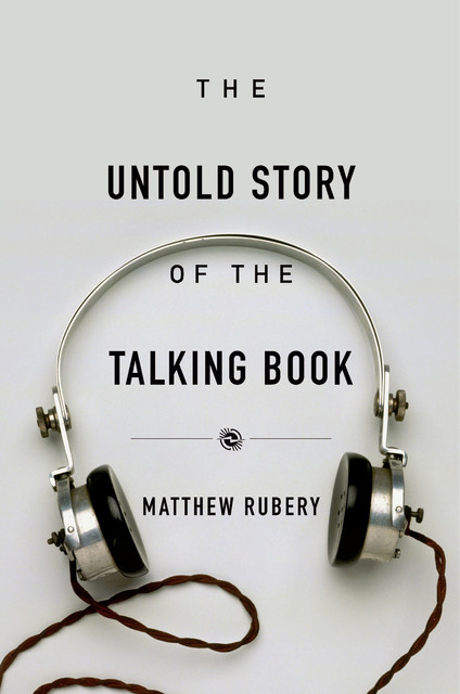 The Untold Story of the Talking Book, Matthew Rubery