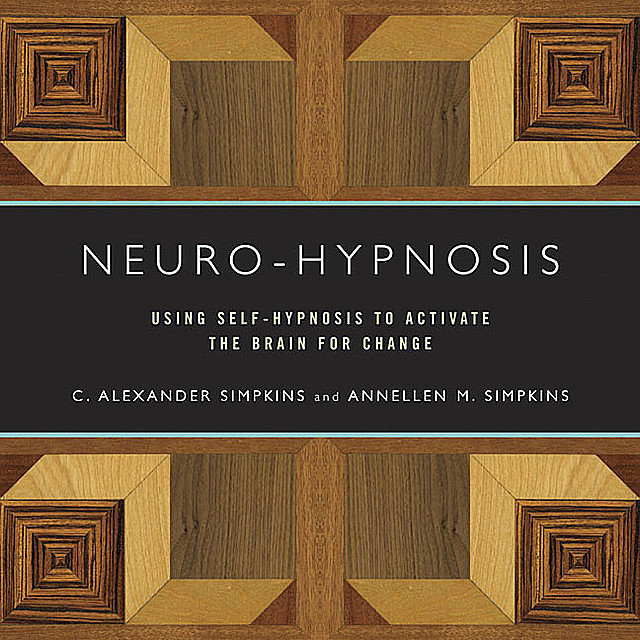 Neuro-Hypnosis: Using Self-Hypnosis to Activate the Brain for Change, Annellen M.Simpkins, C.Alexander Simpkins