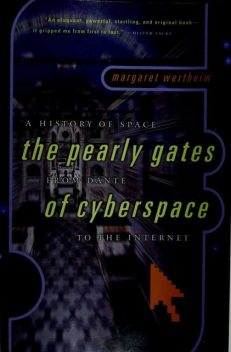 The pearly gates of cyberspace : a history of space from Dante to the Internet, Margaret Wertheim
