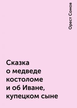 Сказка о медведе костоломе и об Иване, купецком сыне, Орест Сомов