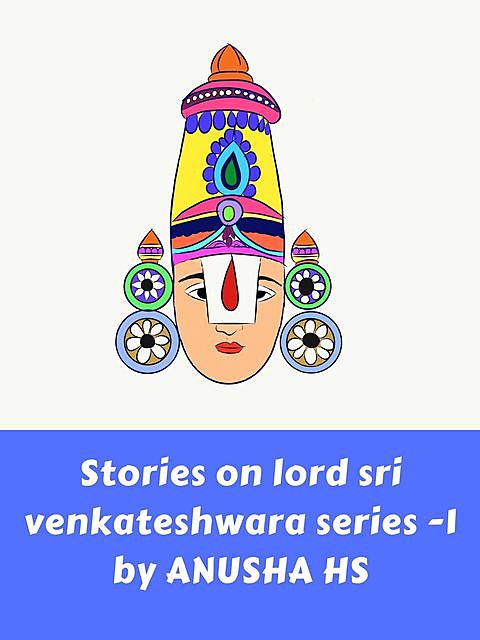 Stories on Lord Sri Venkateshwara series -1: from various sources, Anusha hs