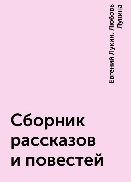 Сборник рассказов и повестей, Евгений Лукин, Любовь Лукина
