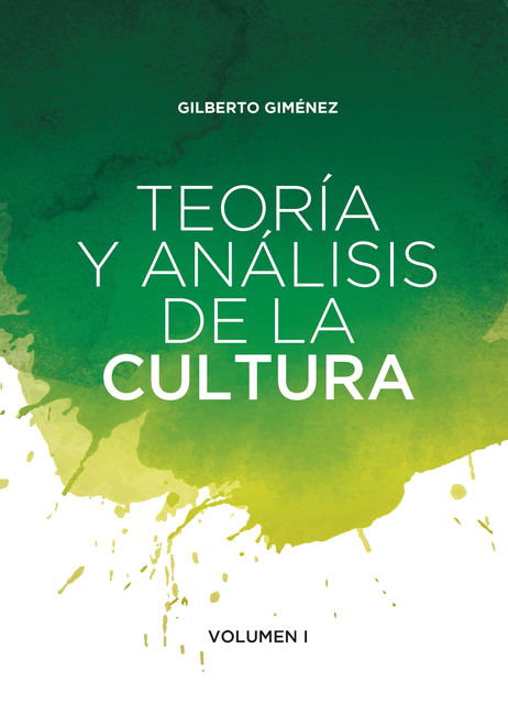 Teoría y análisis de la cultura. Volumen I, Gilberto Giménez Montiel