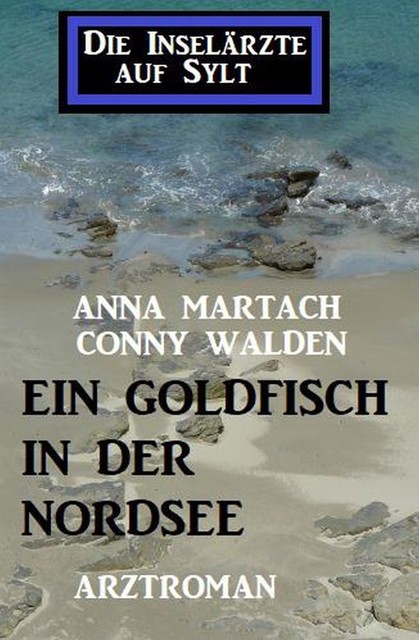 Ein Goldfisch in der Nordsee: Die Inselärzte auf Sylt, Anna Martach, Conny Walden