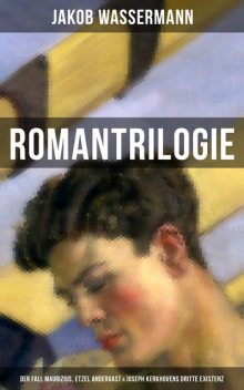 Romantrilogie: Der Fall Maurizius, Etzel Andergast & Joseph Kerkhovens dritte Existenz, Jakob Wassermann