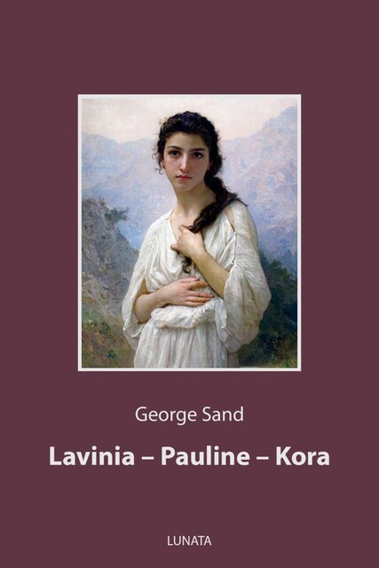 Die Geschichten dreier außergewöhnlicher Frauen: Lavinia – Pauline – Kora, George Sand