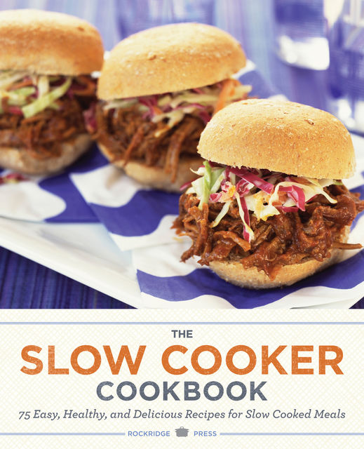 The Slow Cooker Cookbook: 75 Easy, Healthy, and Delicious Recipes for Slow Cooked Meals, Rockridge Press