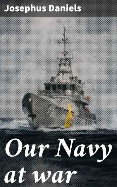 Our Navy at war, Josephus Daniels