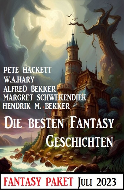 Die besten Fantasy-Geschichten Juli 2023: Fantasy Paket, Alfred Bekker, Margret Schwekendiek, Pete Hackett, W.A. Hary, Hendrik M. Bekker